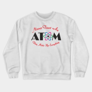 Never Trust An Atom Crewneck Sweatshirt